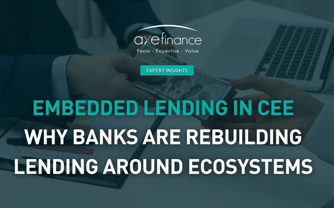 Embedded Lending in CEE: Why Banks Are Rebuilding Lending Around Ecosystems, Not Channels